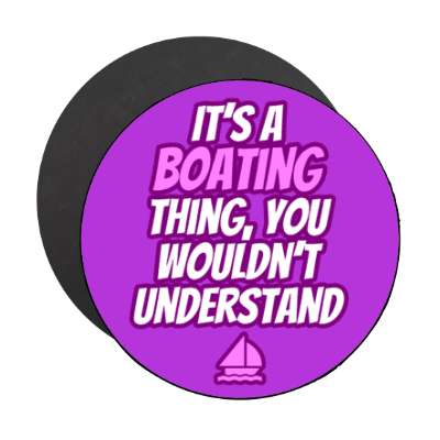 its a boating thing you wouldnt understand stickers, magnet