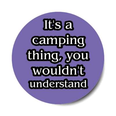 its a camping thing you wouldnt understand stickers, magnet