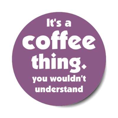 its a coffee thing you wouldnt understand purple stickers, magnet