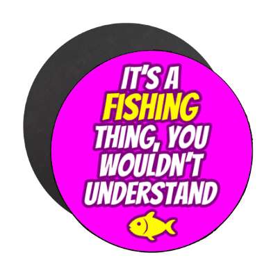 its a fishing thing you wouldnt understand stickers, magnet