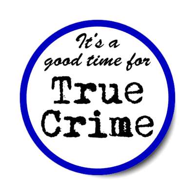 its a good time for true crime stickers, magnet