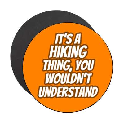 its a hiking thing you wouldnt understand stickers, magnet