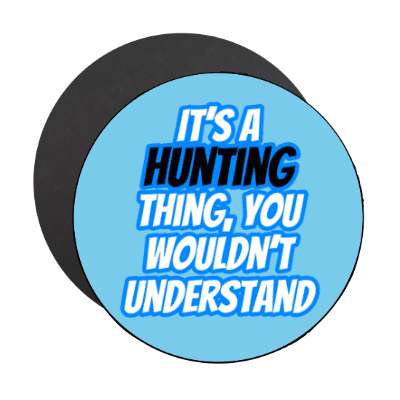 its a hunting thing you wouldnt understand stickers, magnet