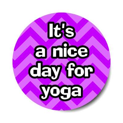 its a nice day for yoga chevron stickers, magnet