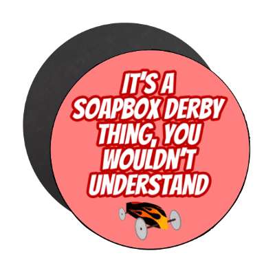 its a soapbox derby thing you wouldnt understand stickers, magnet