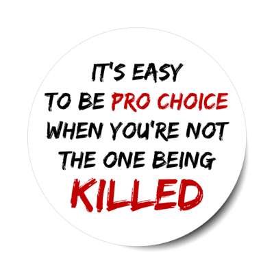 its easy to be pro choice when youre not the one being killed stickers, magnet