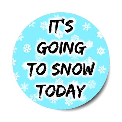 its going to snow today snowflakes stickers, magnet