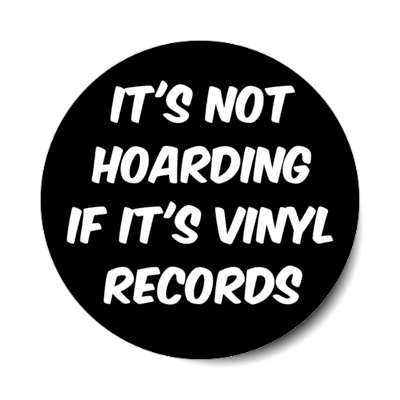 its not hoarding if its vinyl records stickers, magnet