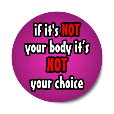 its not your body its not your choice abortion stickers, magnet