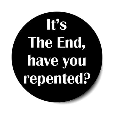 its the end have you repented christianity evangelism stickers, magnet
