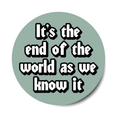 its the end of the world as we know it stickers, magnet
