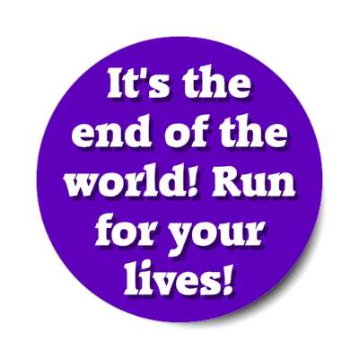 its the end of the world run for your lives stickers, magnet