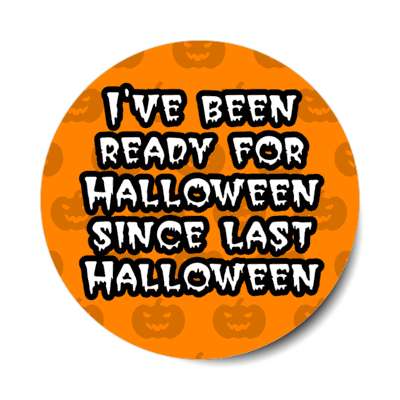 ive been ready for halloween since last halloween pumpkins stickers, magnet