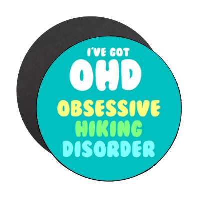 ive got ohd obsessive hiking disorder stickers, magnet