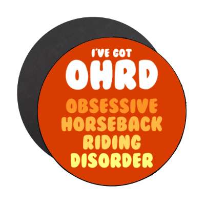 ive got ohrd obsessive horseback riding disorder stickers, magnet