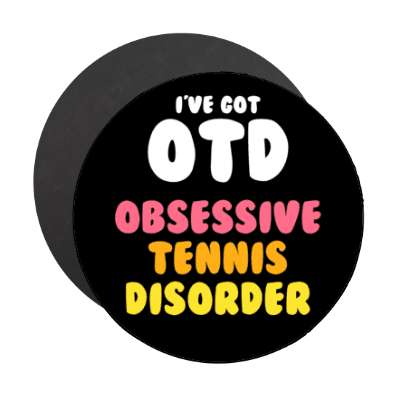 ive got otd obsessive tennis disorder stickers, magnet