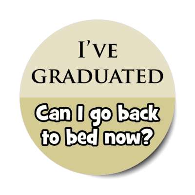 ive graduated can i go back to bed now stickers, magnet