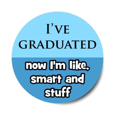 ive graduated now im like smart and stuff funny graduation stickers, magnet
