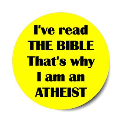 ive read the bible thats why i am an atheist stickers, magnet