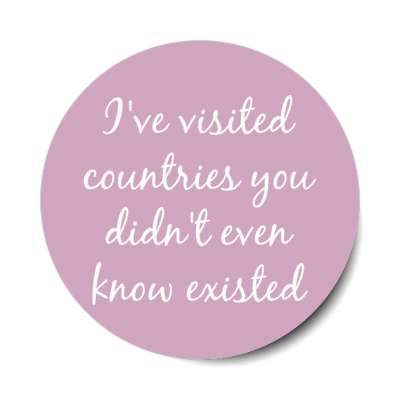 ive visited countries you didnt even know existed stickers, magnet