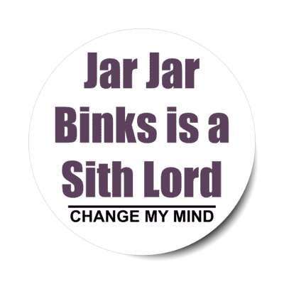 jar jar binks is a sith lord change my mind stickers, magnet