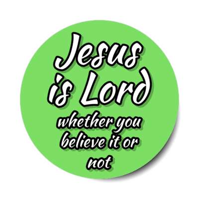jesus is lord whether you believe it or not stickers, magnet