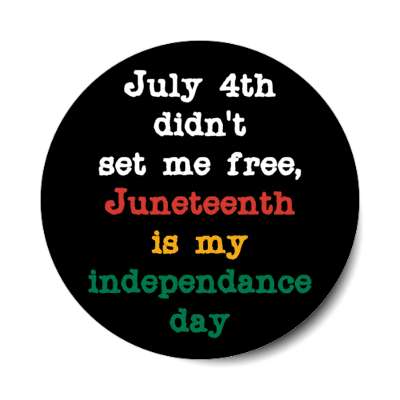 july 4th didnt set me free juneteenth is my independence day black stickers, magnet