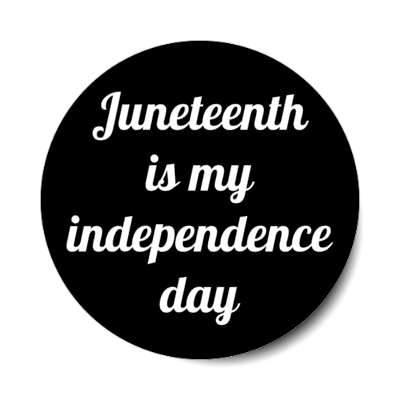 juneteenth is my independence day black stickers, magnet