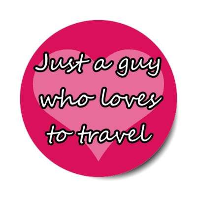 just a guy who loves to travel heart stickers, magnet