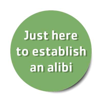 just here to establish an alibi stickers, magnet