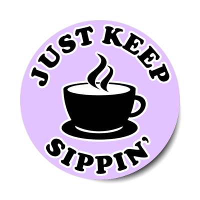 just keep sipping coffee cup stickers, magnet