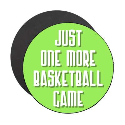 just one more basketball game stickers, magnet