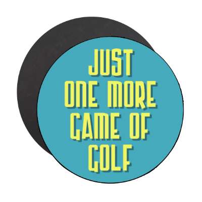 just one more game of golf stickers, magnet