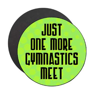 just one more gymnastics meet stickers, magnet