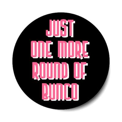 just one more round of bunco stickers, magnet
