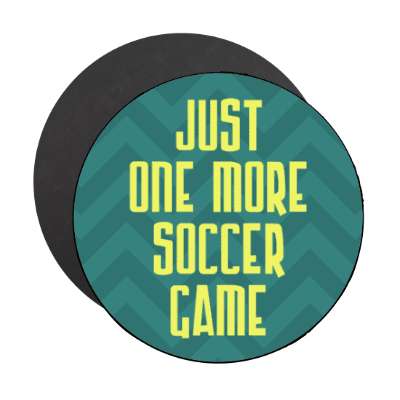 just one more soccer game stickers, magnet