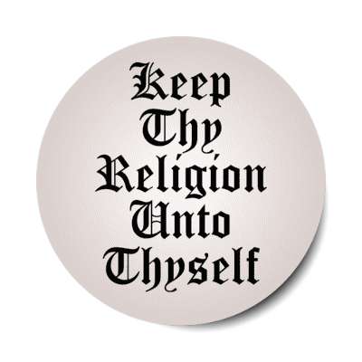 keep thy religion unto thyself stickers, magnet