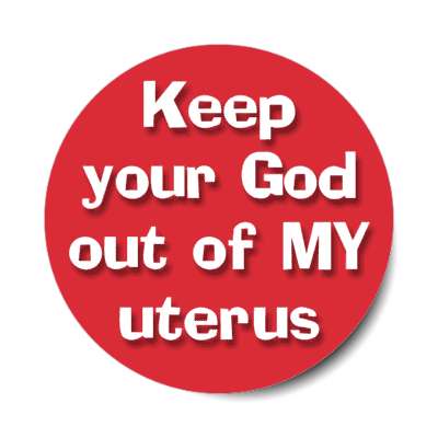 keep your god out of my uterus stickers, magnet
