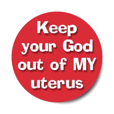 keep your god out of my uterus stickers, magnet