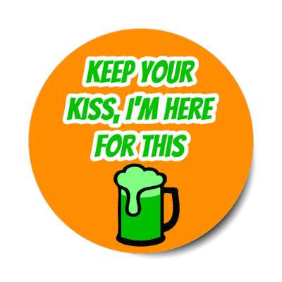 keep your kiiss im here for this green beer mug stickers, magnet