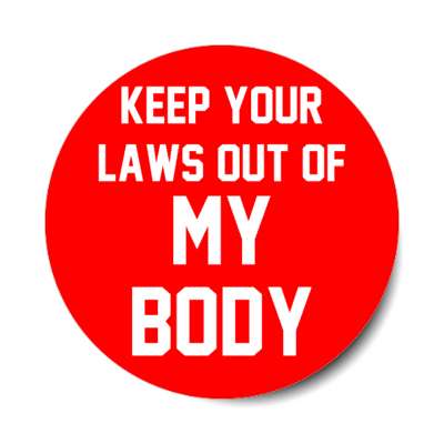 keep your laws out of my body stickers, magnet