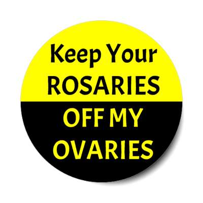 keep your rosaries off my ovaries abortion slogan stickers, magnet