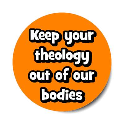 keep your theology out of our bodies stickers, magnet