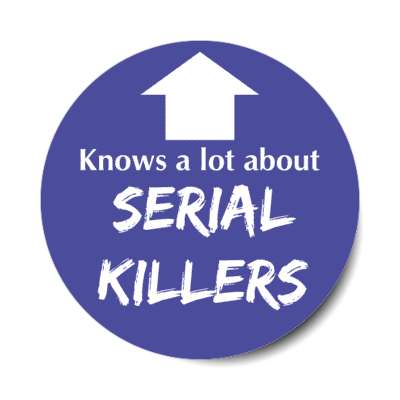 know a lot about serial killers arrow up stickers, magnet