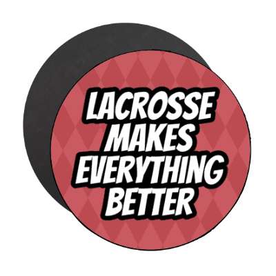 lacrosse makes everything better stickers, magnet