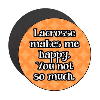 lacrosse makes me happy you not so much joke funny stickers, magnet
