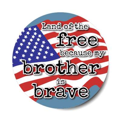 land of the free because my brother is brave waving american flag stickers, magnet