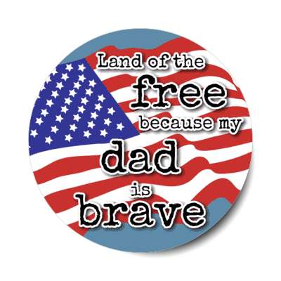 land of the free because my dad is brave waving american flag stickers, magnet