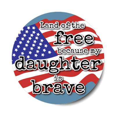 land of the free because my daughter is brave waving american flag stickers, magnet