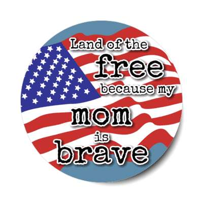 land of the free because my mom is brave waving american flag stickers, magnet